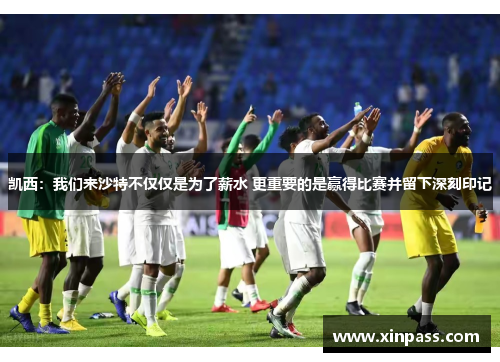 凯西：我们来沙特不仅仅是为了薪水 更重要的是赢得比赛并留下深刻印记
